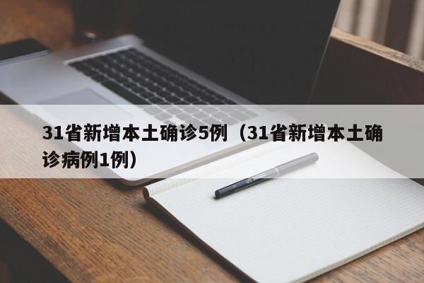 31省新增本土确诊5例（31省新增本土确诊病例1例）