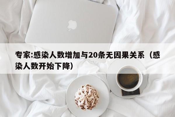 专家:感染人数增加与20条无因果关系（感染人数开始下降）