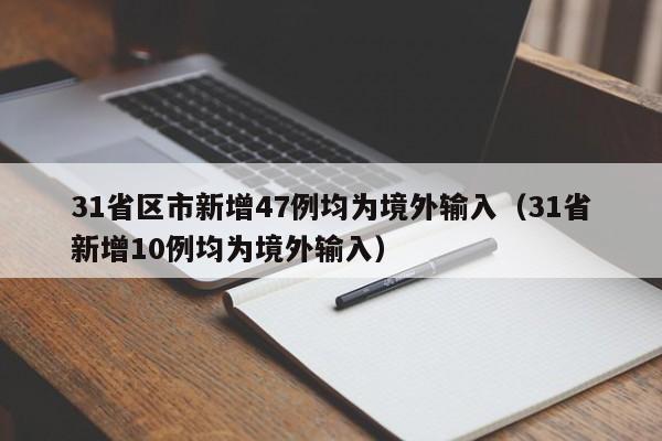 31省区市新增47例均为境外输入（31省新增10例均为境外输入）