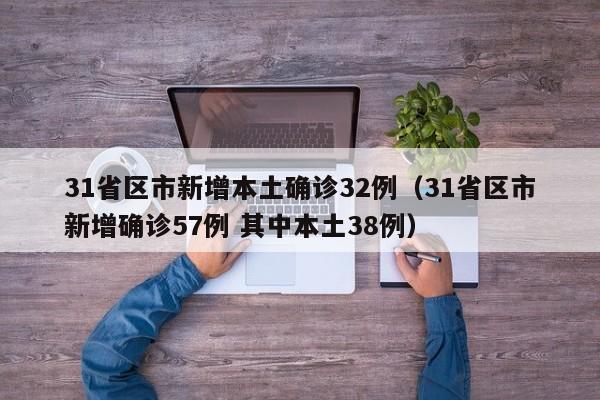 31省区市新增本土确诊32例（31省区市新增确诊57例 其中本土38例）