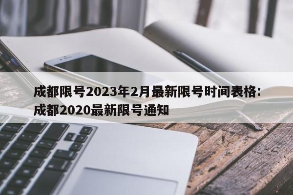 成都限号2023年2月最新限号时间表格:成都2020最新限号通知