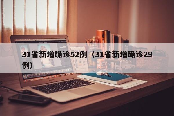 31省新增确诊52例（31省新增确诊29例）