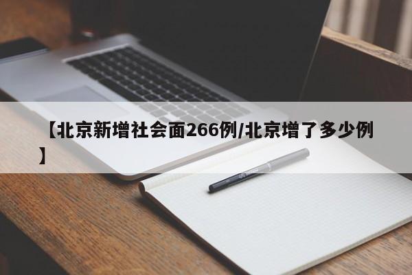 【北京新增社会面266例/北京增了多少例】