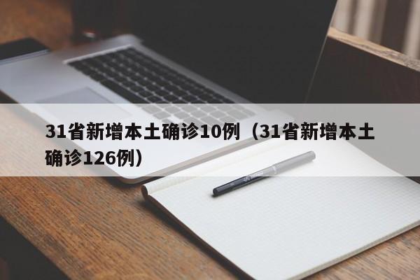 31省新增本土确诊10例（31省新增本土确诊126例）