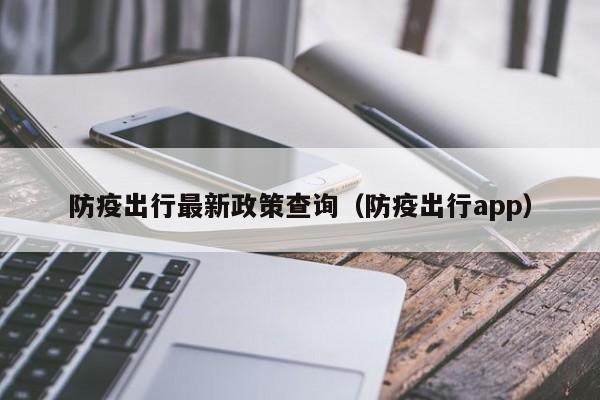防疫出行最新政策查询（防疫出行app）