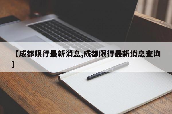 【成都限行最新消息,成都限行最新消息查询】