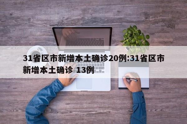 31省区市新增本土确诊20例:31省区市新增本土确诊 13例