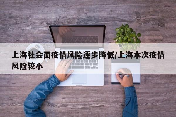 上海社会面疫情风险逐步降低/上海本次疫情风险较小