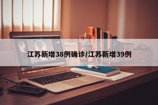 江苏新增38例确诊/江苏新增39例