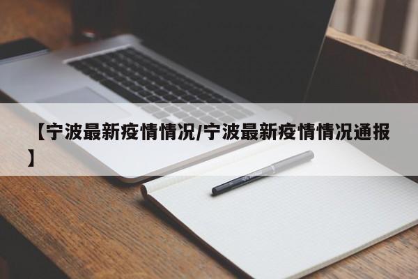 【宁波最新疫情情况/宁波最新疫情情况通报】