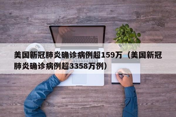 美国新冠肺炎确诊病例超159万（美国新冠肺炎确诊病例超3358万例）