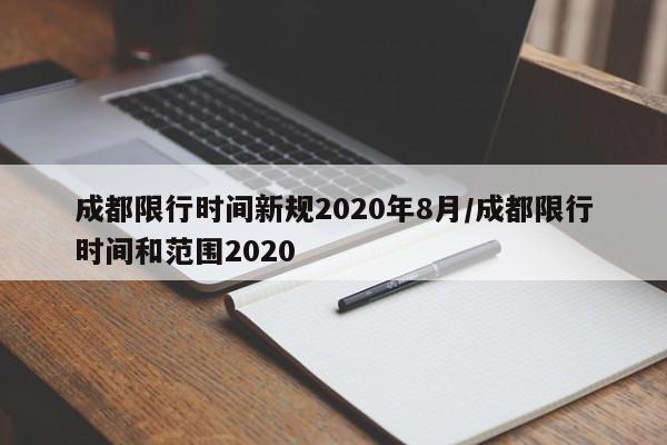 成都限行时间新规2020年8月/成都限行时间和范围2020