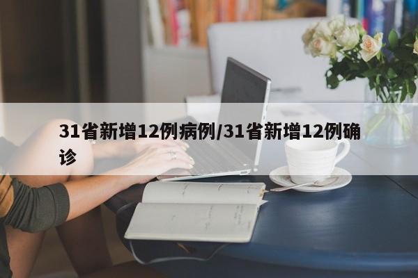 31省新增12例病例/31省新增12例确诊