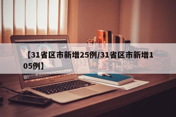 【31省区市新增25例/31省区市新增105例】